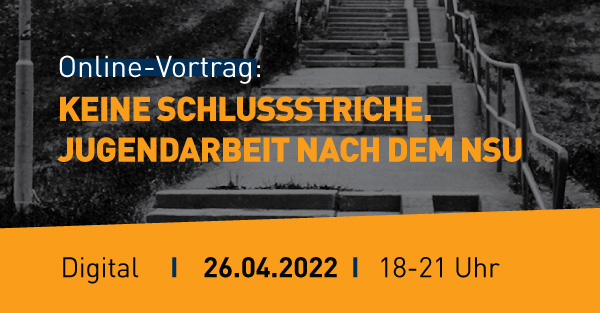 Online-Vortrag: Keine Schlussstriche. Jugendarbeit nach dem NSU, digital am 26.04.2022, 18-21 Uhr