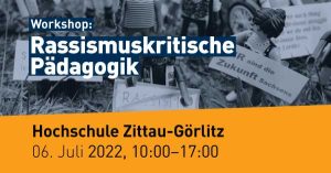 Banner zum Workshop "Rassismuskritische Rassimuskritische Pädagogik" am 6.7.2022 Hochschule Zittau/Grölitz