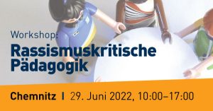 Banner zum Workshop "Rassismuskritische Rassimuskritische Pädagogik" am 29.6.2022 in Chemnitz