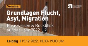 Banner zum Seminar Grundlagen Flucht, Asyl, Migration, Leipzig I 15.12.2022, 13:30–19:00 Uhr